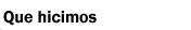 Que hicimos